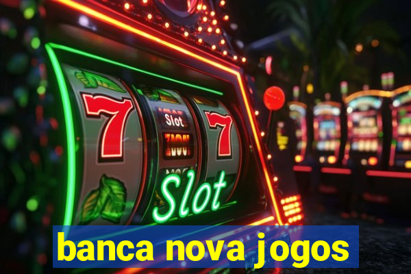 banca nova jogos